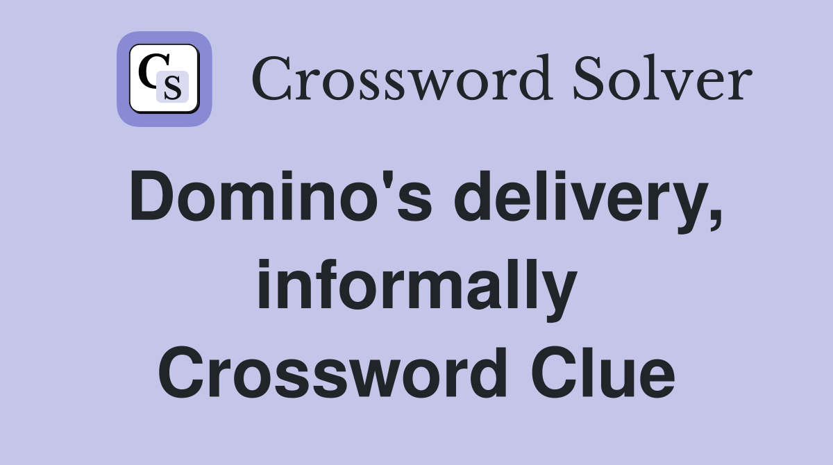 Domino's delivery, informally Crossword Clue