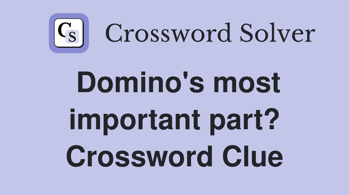 Domino's most important part? Crossword Clue