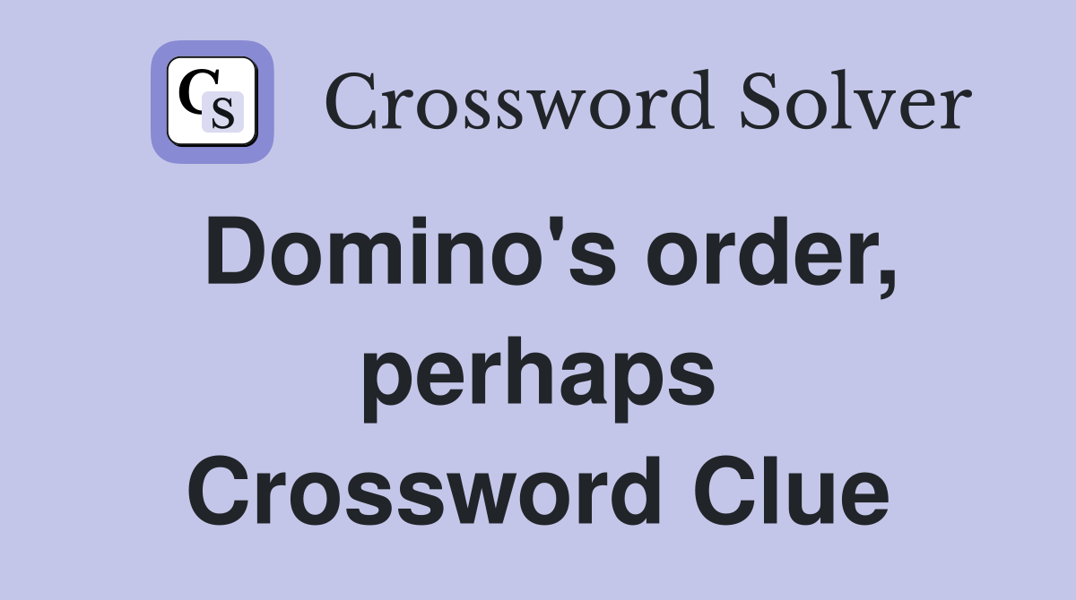Domino's order, perhaps Crossword Clue