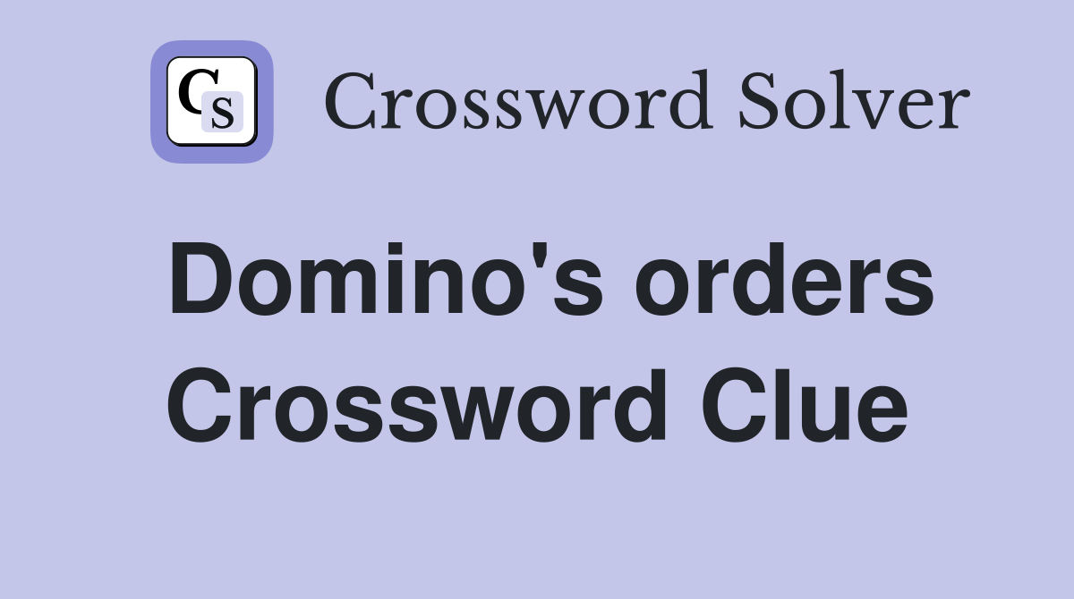 Domino's orders Crossword Clue