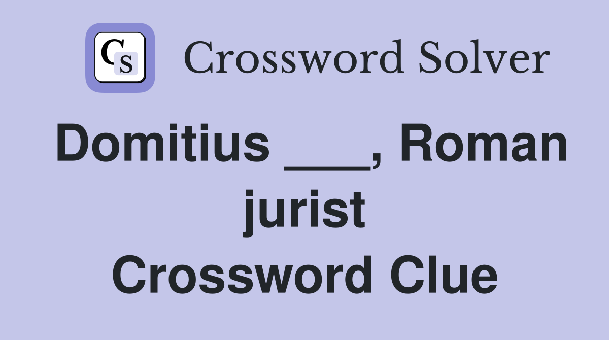 Domitius ___, Roman jurist Crossword Clue