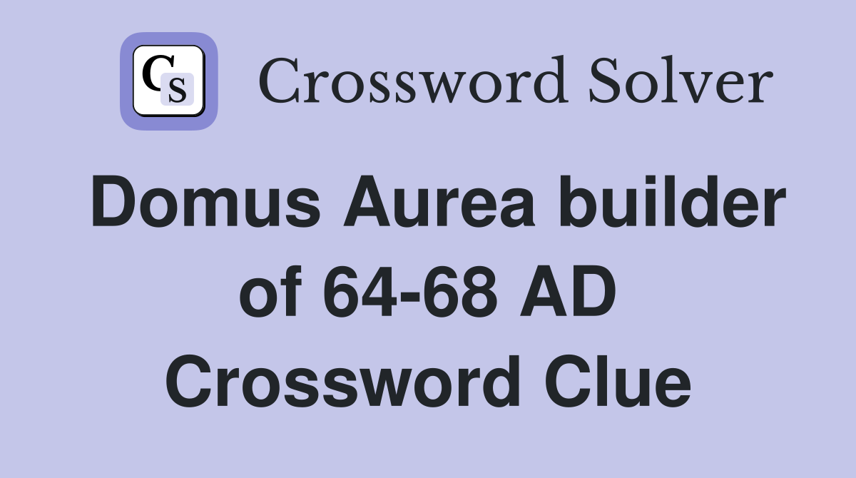 Domus Aurea builder of 64-68 AD Crossword Clue
