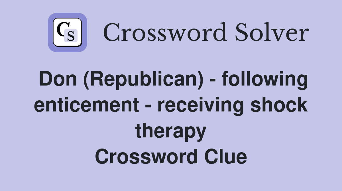 Don (Republican) - following enticement - receiving shock therapy Crossword Clue