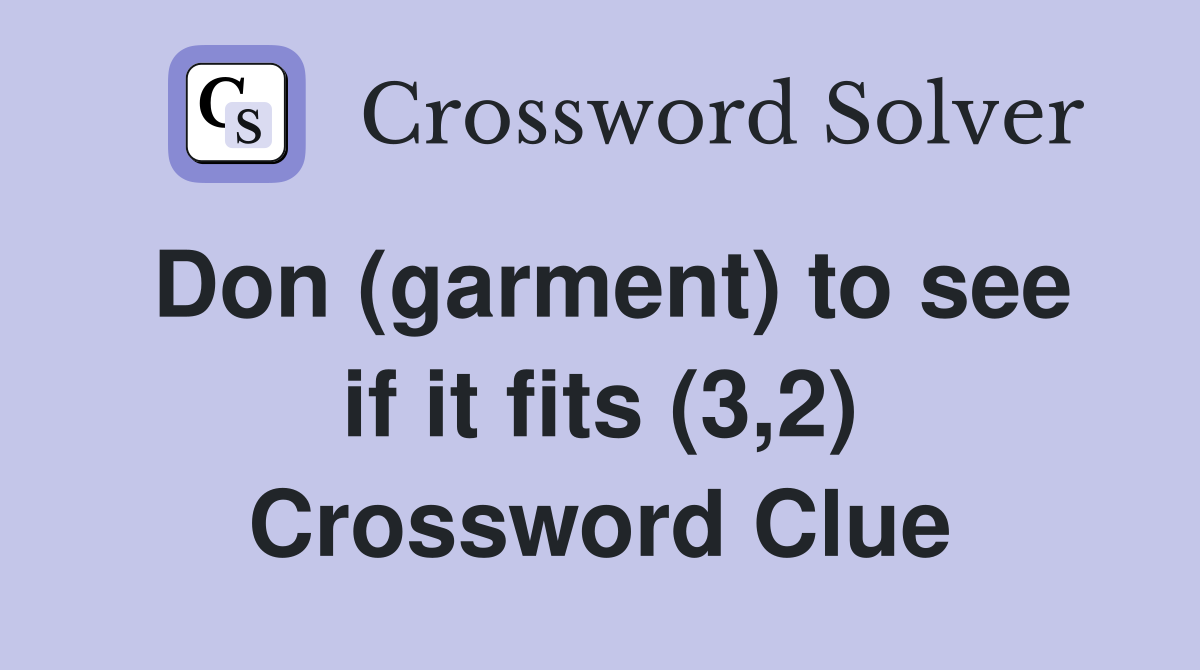 Don (garment) to see if it fits (3,2) Crossword Clue