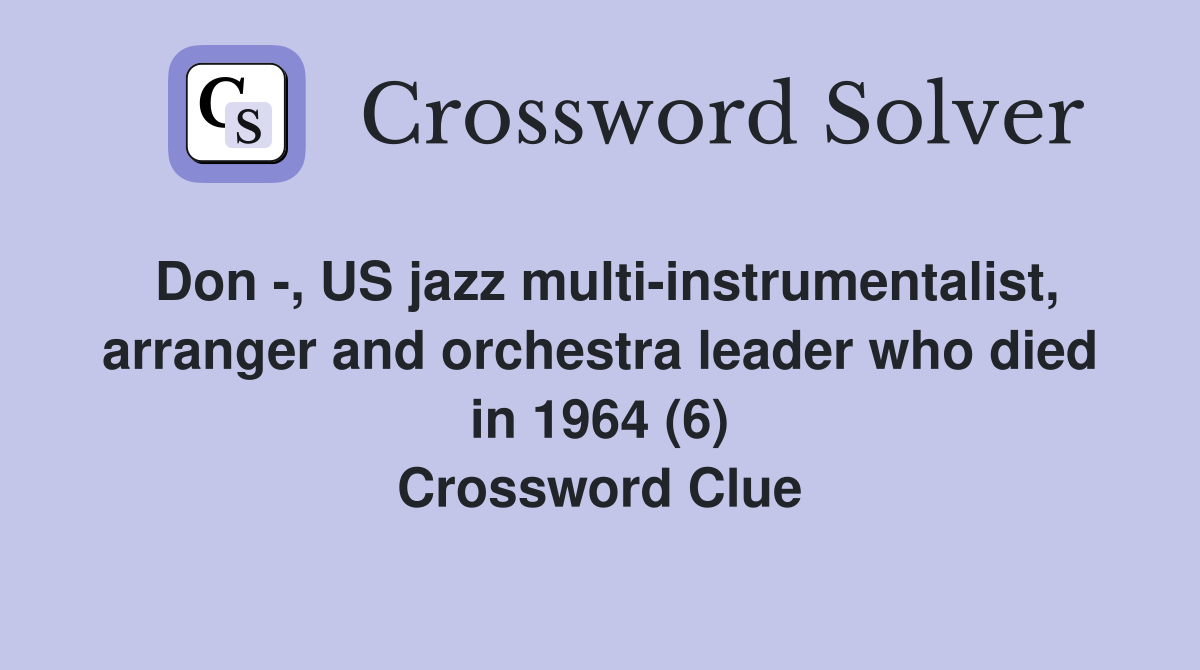 Don -, US jazz multi-instrumentalist, arranger and orchestra leader who died in 1964 (6) Crossword Clue