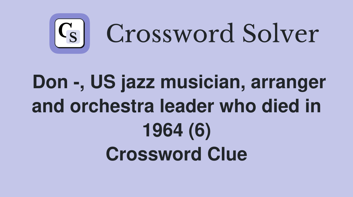 Don -, US jazz musician, arranger and orchestra leader who died in 1964 (6) Crossword Clue
