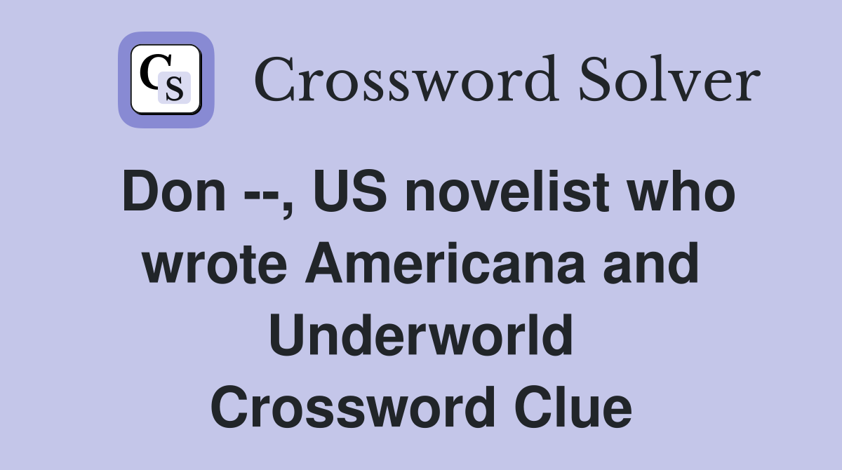 Don --, US novelist who wrote Americana and Underworld Crossword Clue