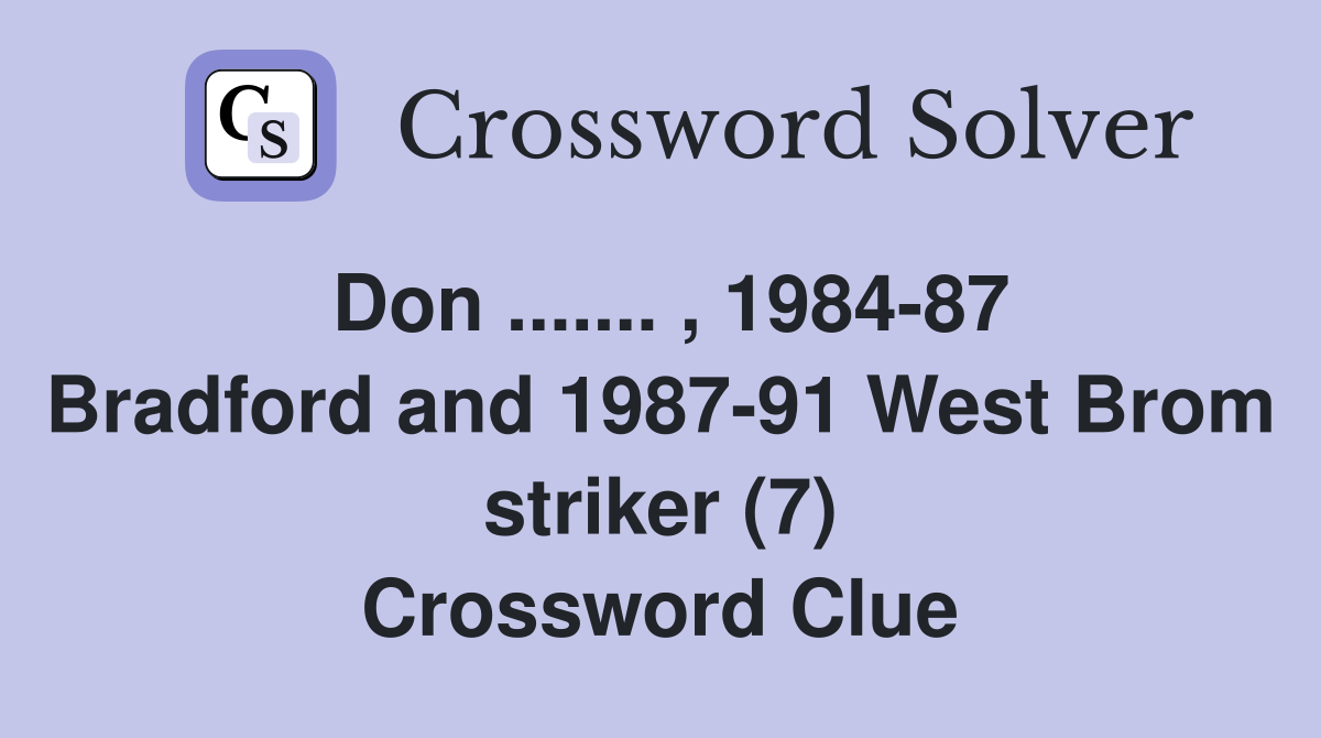 Don ....... , 1984-87 Bradford and 1987-91 West Brom striker (7) Crossword Clue