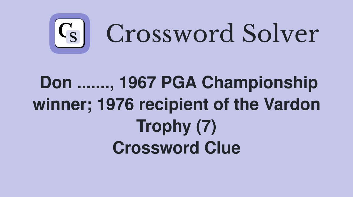 Don ......., 1967 PGA Championship winner; 1976 recipient of the Vardon Trophy (7) Crossword Clue