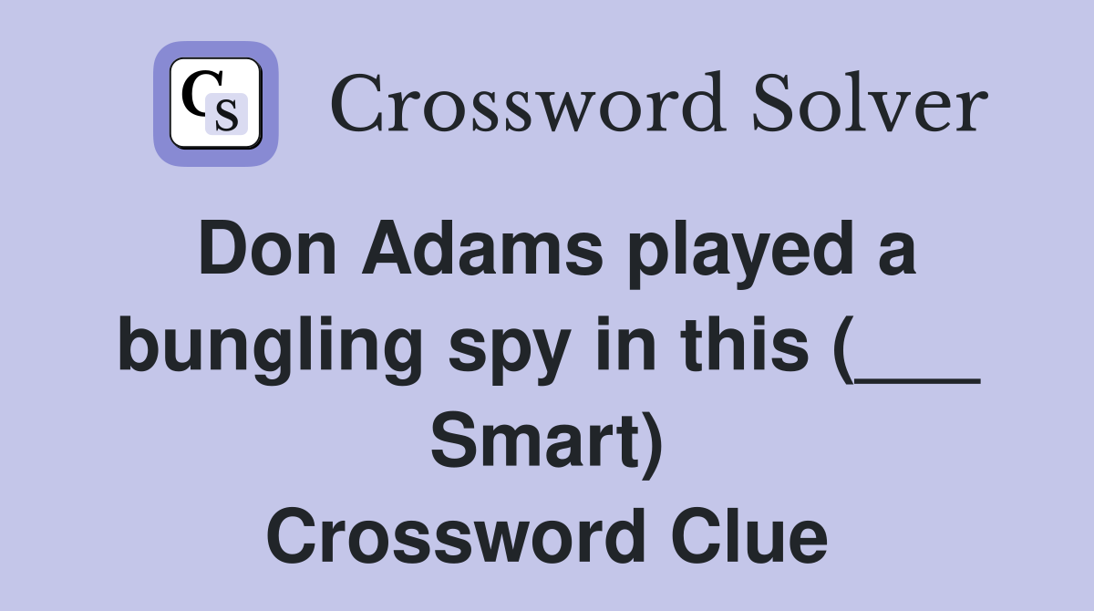 Don Adams played a bungling spy in this (___ Smart) Crossword Clue