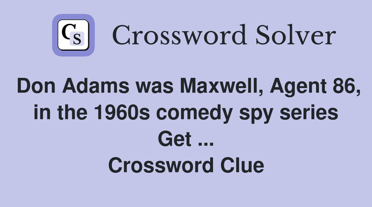 Don Adams was Maxwell, Agent 86, in the 1960s comedy spy series Get ... Crossword Clue