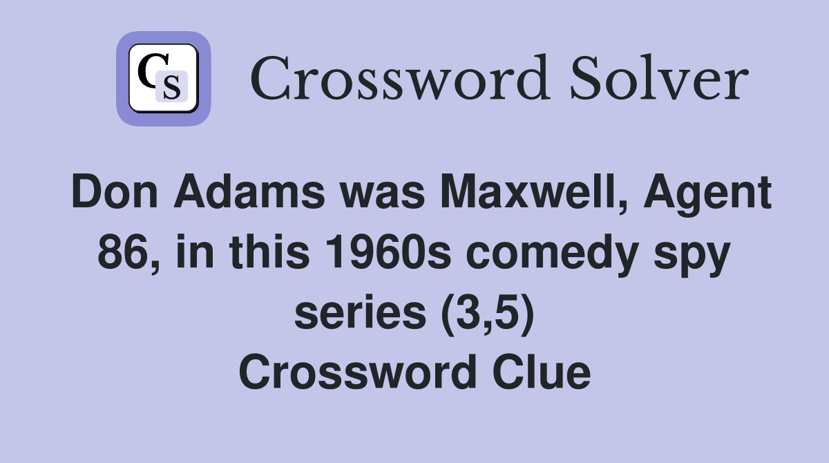 Don Adams was Maxwell, Agent 86, in this 1960s comedy spy series (3,5) Crossword Clue