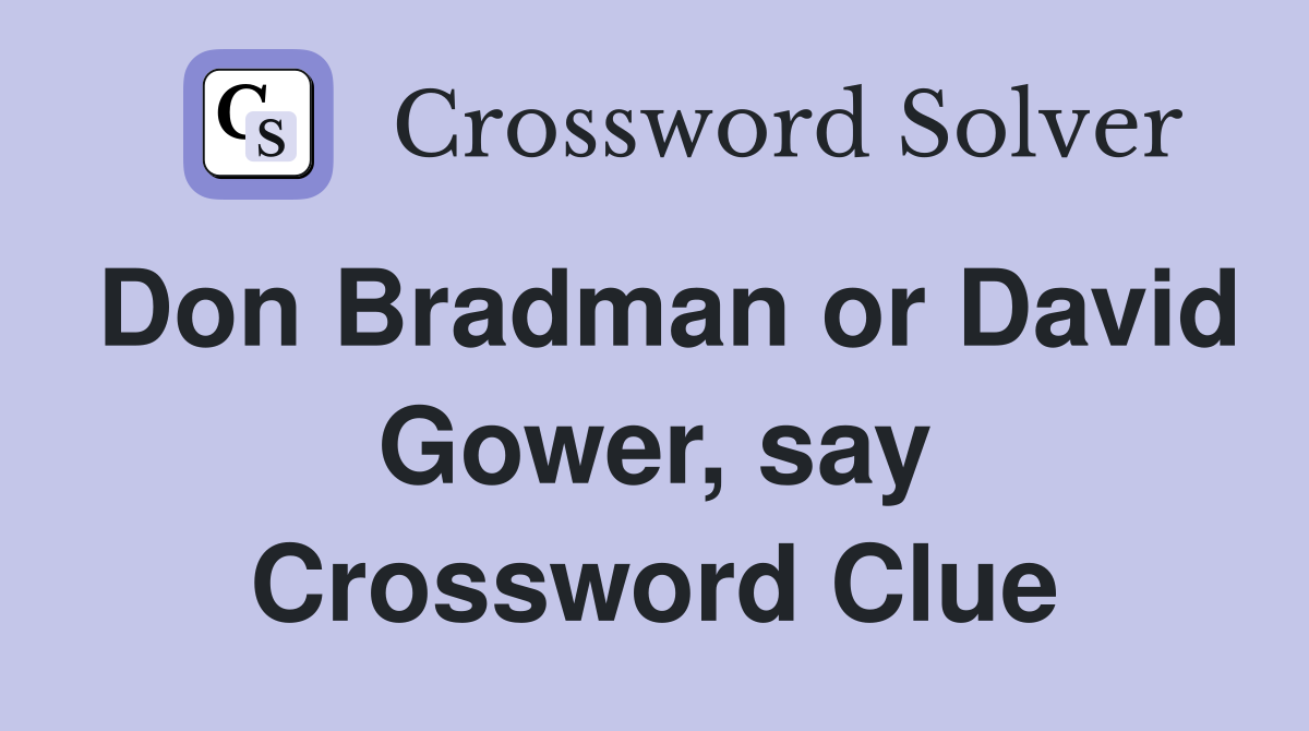 Don Bradman or David Gower, say Crossword Clue