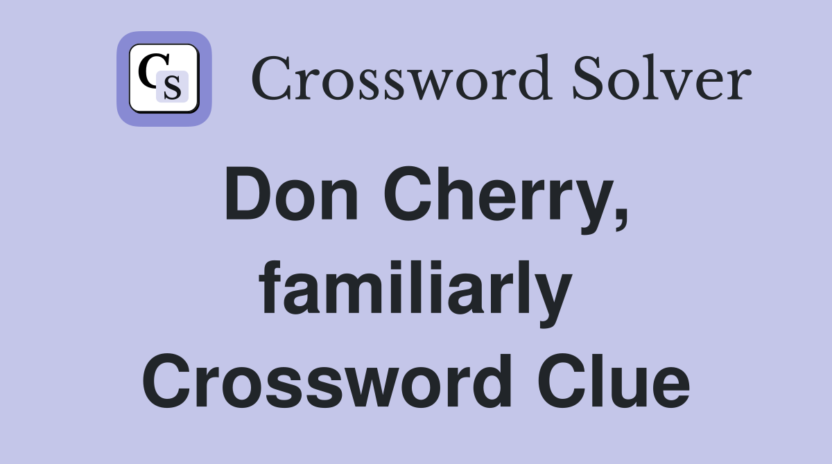 Don Cherry, familiarly Crossword Clue