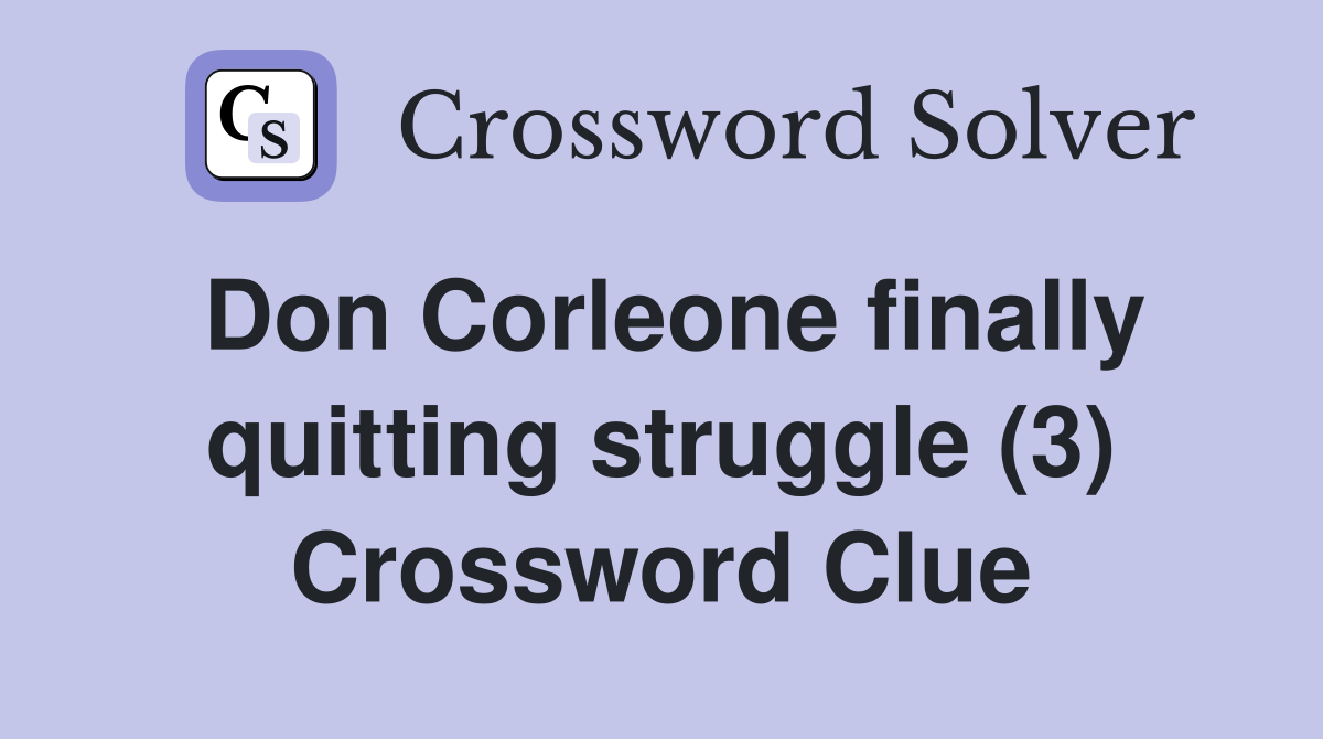 Don Corleone finally quitting struggle (3) Crossword Clue