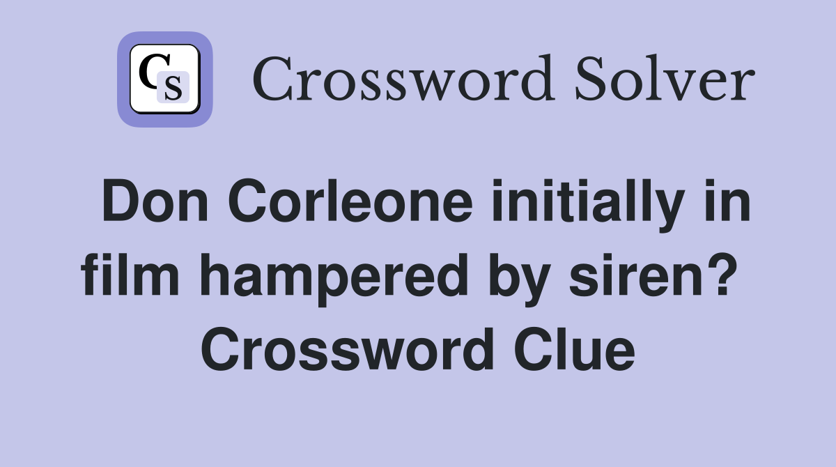 Don Corleone initially in film hampered by siren?  Crossword Clue