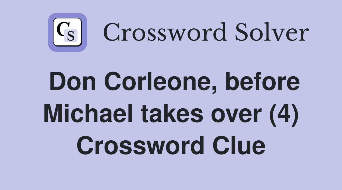 Don Corleone, before Michael takes over (4) Crossword Clue