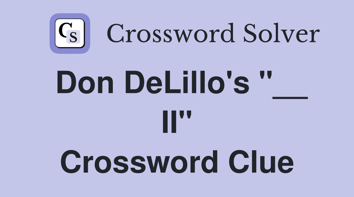 Don DeLillo's "__ II" Crossword Clue
