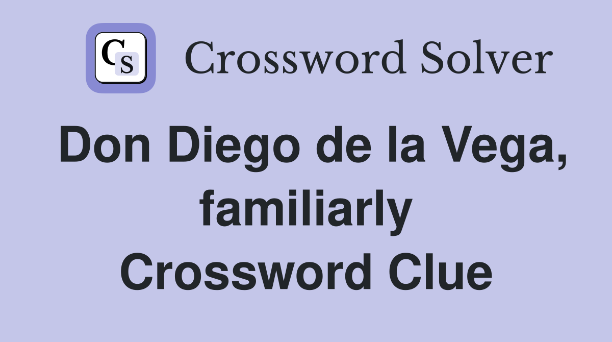 Don Diego de la Vega, familiarly Crossword Clue
