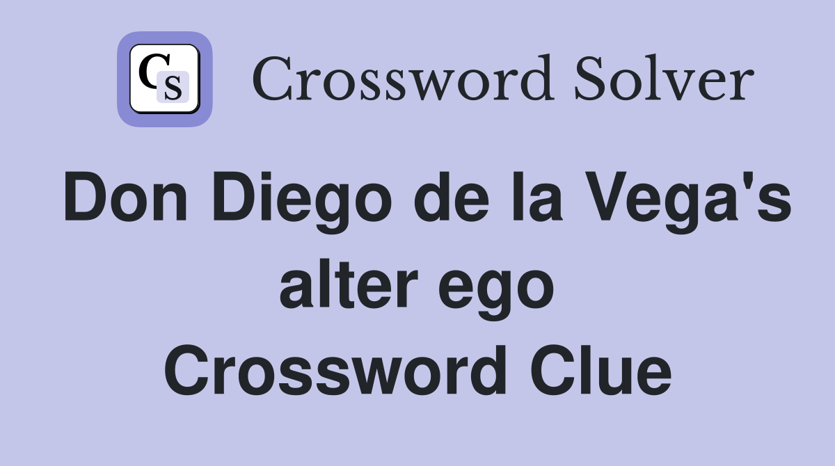 Don Diego de la Vega's alter ego Crossword Clue