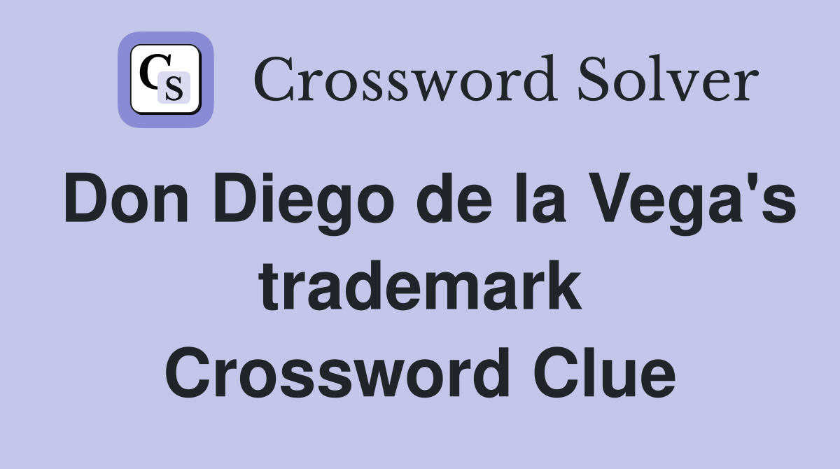 Don Diego de la Vega's trademark Crossword Clue
