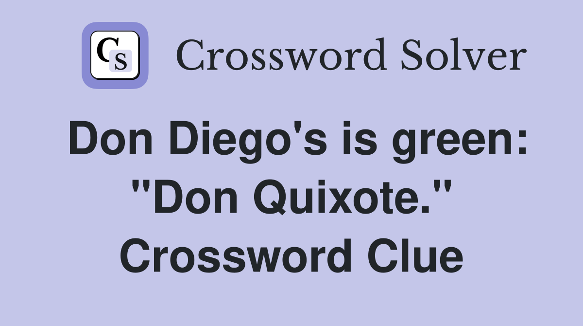 Don Diego's is green: "Don Quixote." Crossword Clue