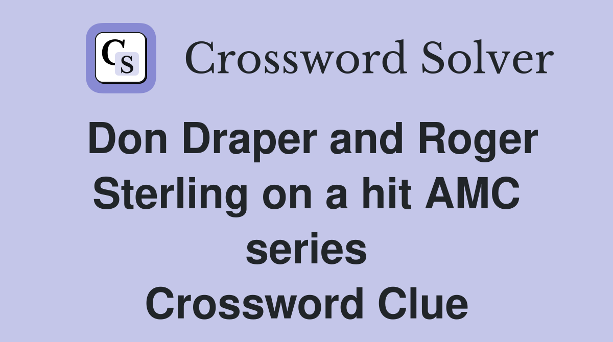 Don Draper and Roger Sterling on a hit AMC series Crossword Clue