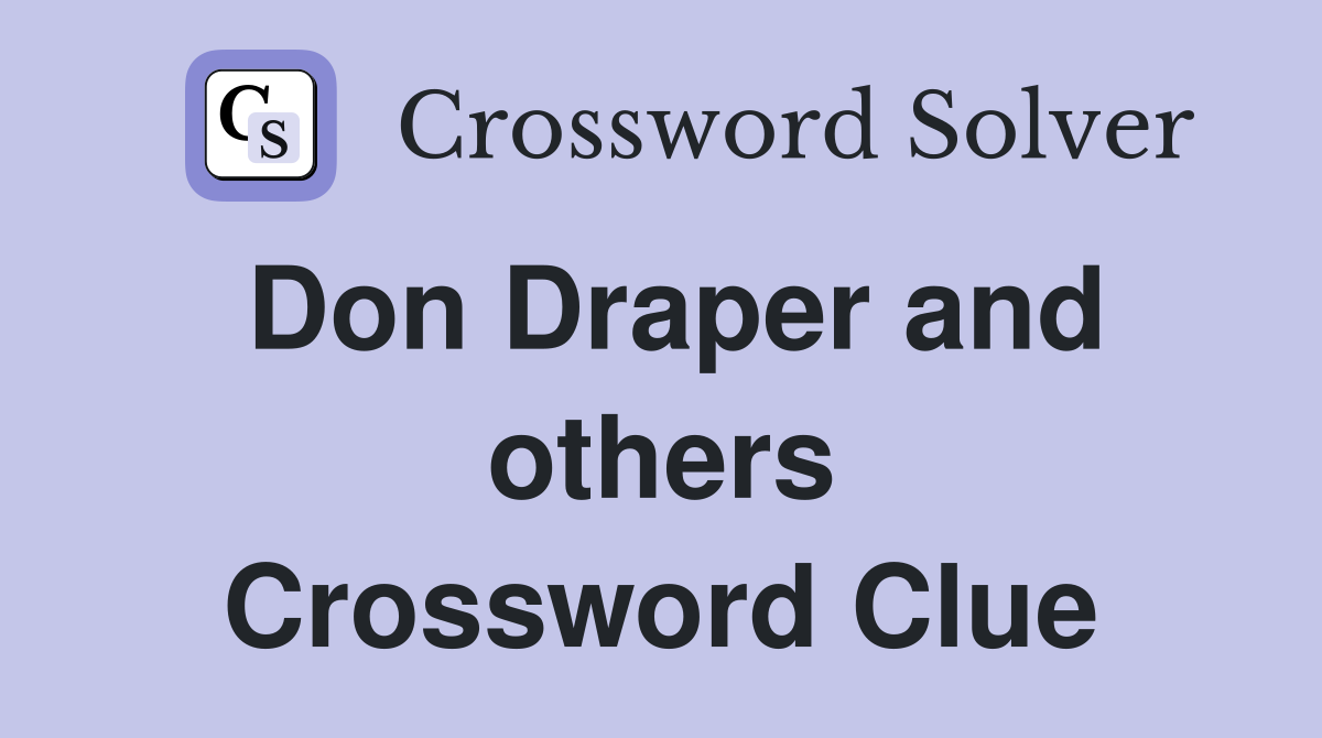 Don Draper and others Crossword Clue
