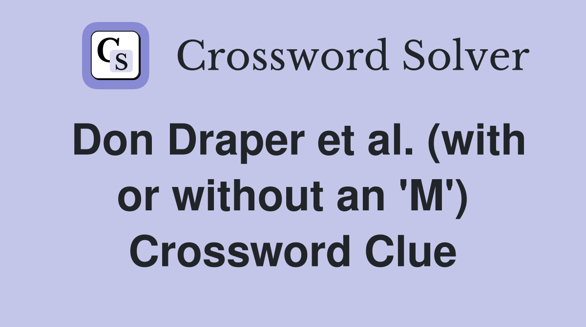 Don Draper et al. (with or without an 'M') Crossword Clue