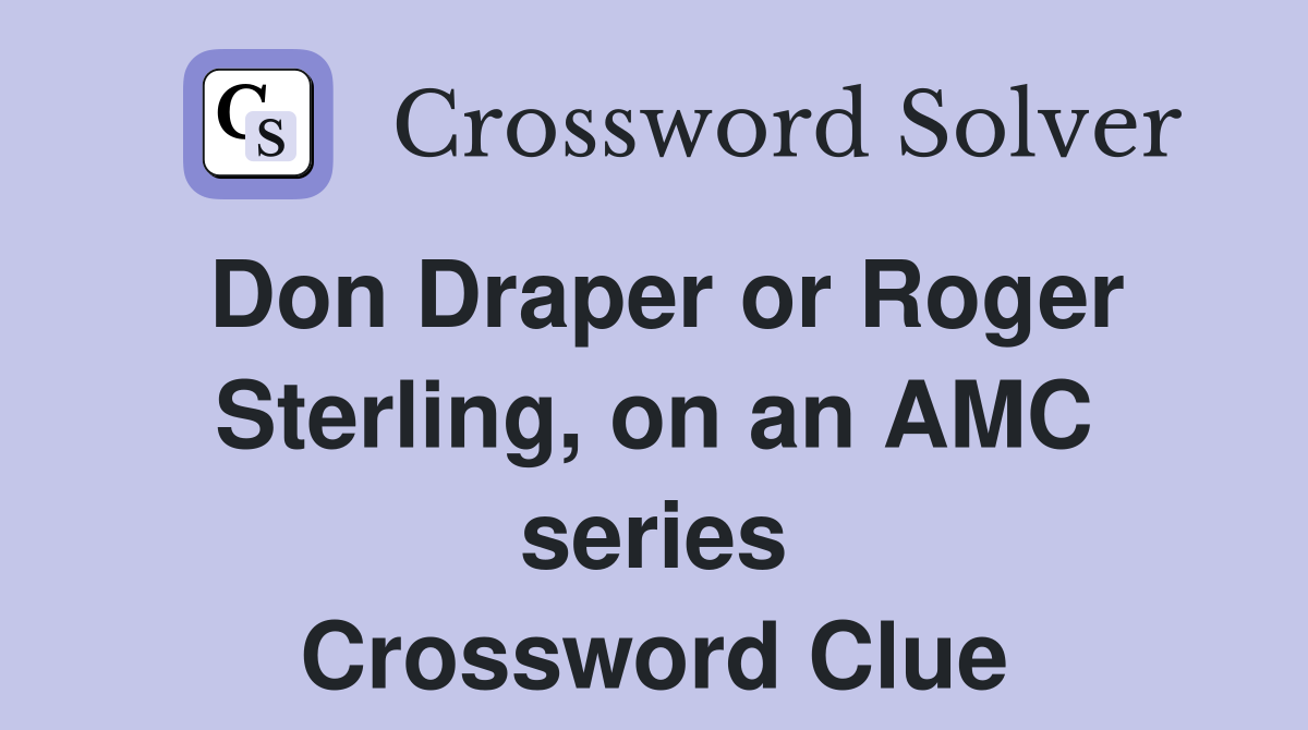 Don Draper or Roger Sterling, on an AMC series Crossword Clue
