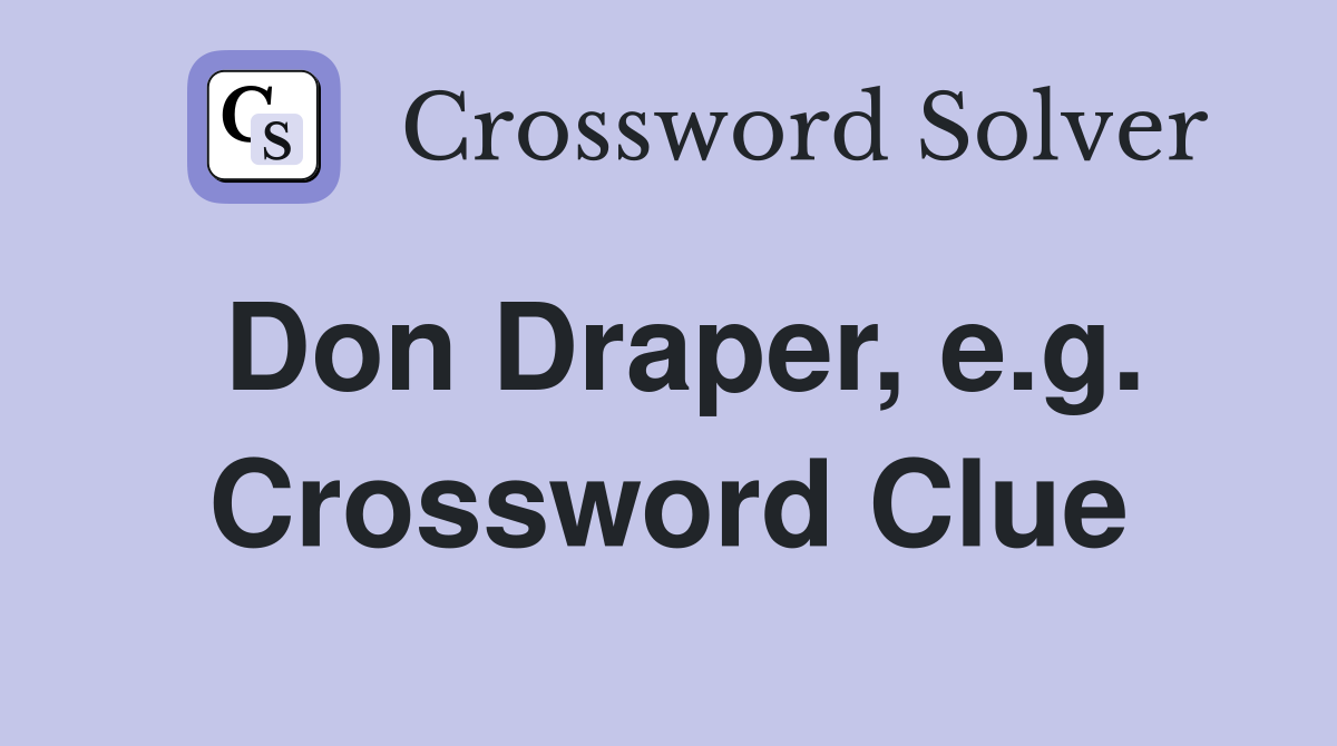 Don Draper, e.g. Crossword Clue