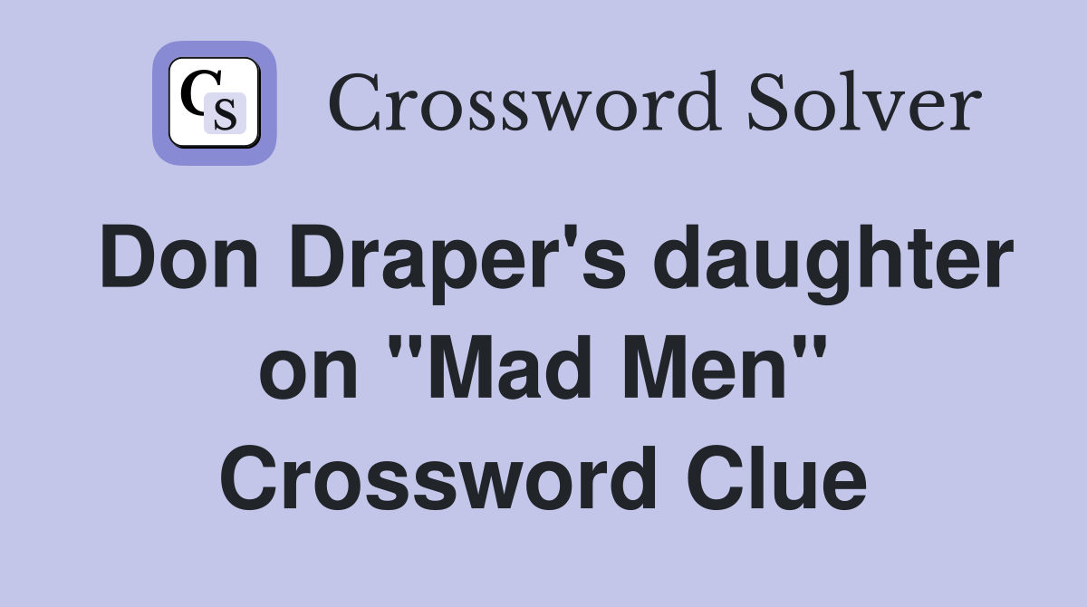 Don Draper's daughter on "Mad Men" Crossword Clue