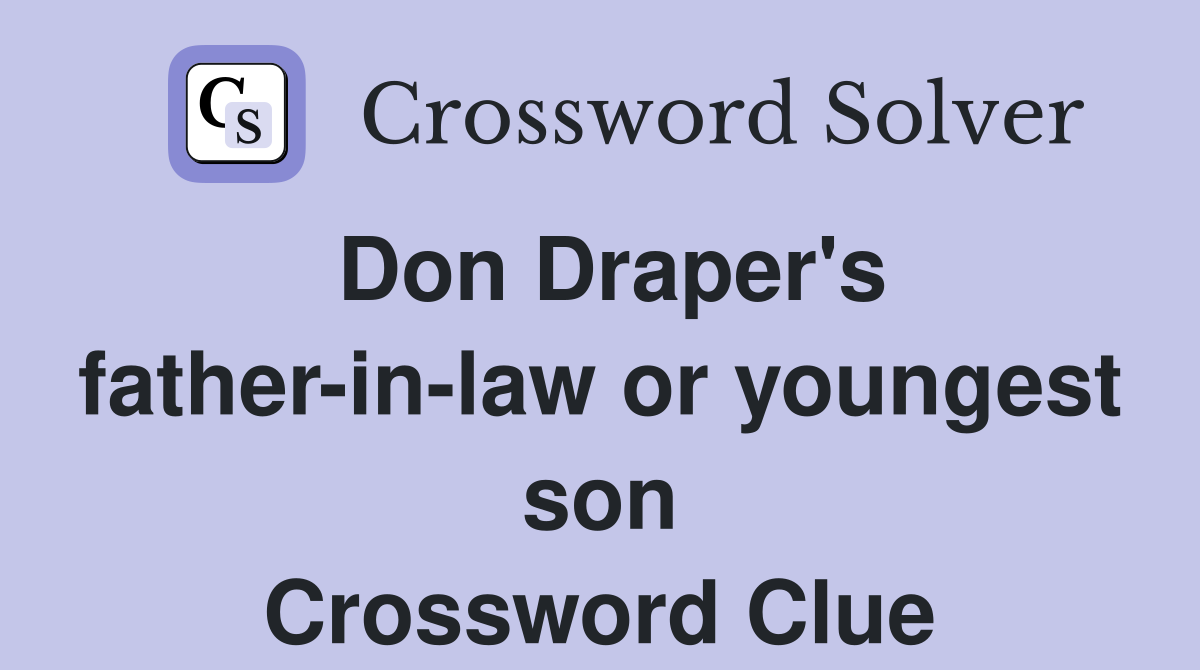 Don Draper's father-in-law or youngest son Crossword Clue