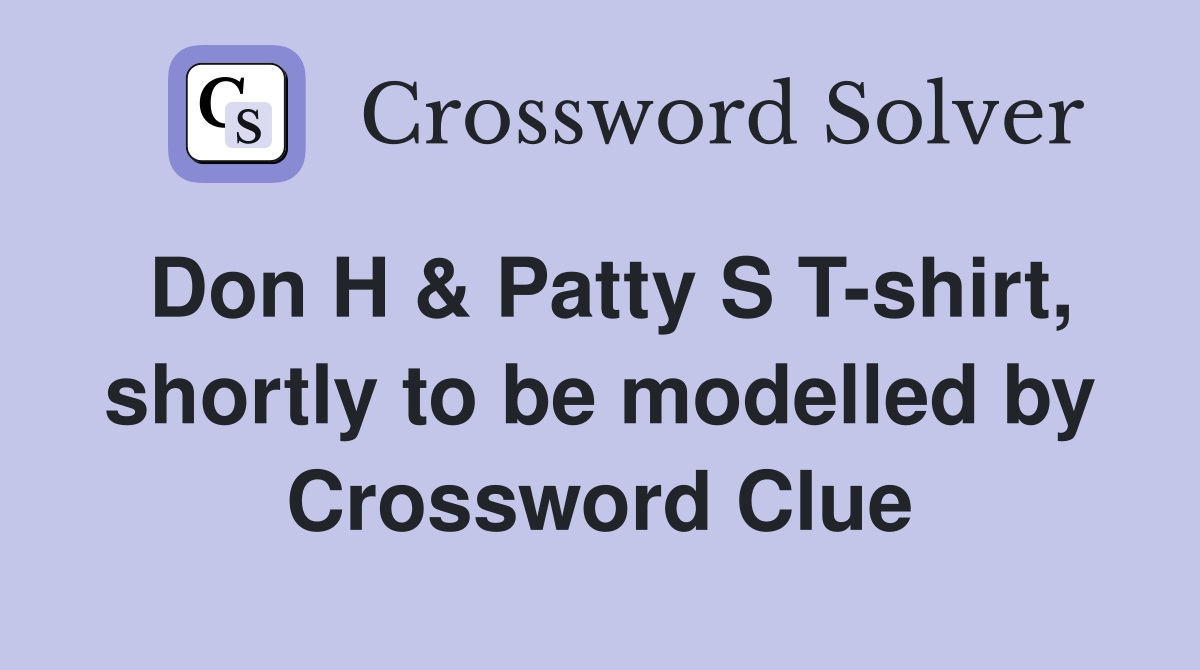 Don H & Patty S T-shirt, shortly to be modelled by Crossword Clue