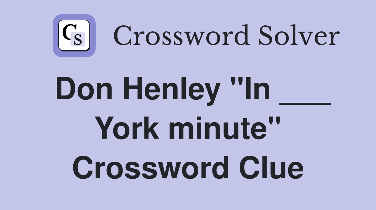 Don Henley "In ___ York minute" Crossword Clue