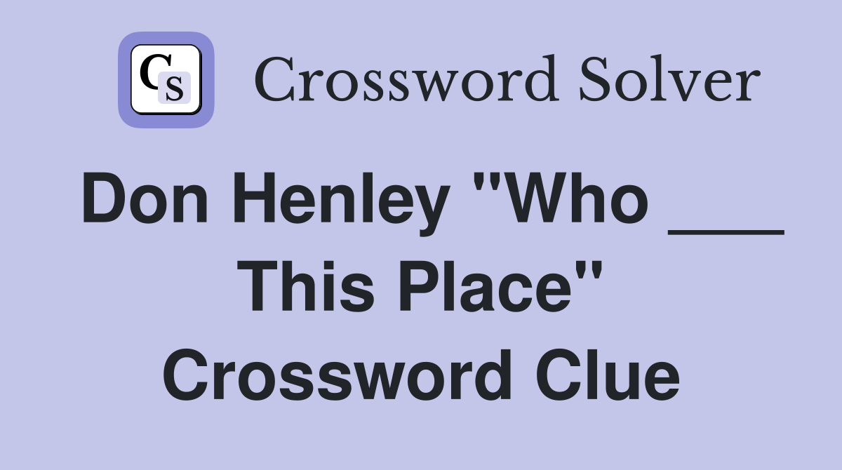 Don Henley "Who ___ This Place" Crossword Clue