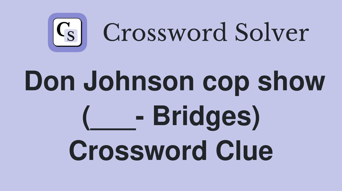 Don Johnson cop show (___- Bridges) Crossword Clue