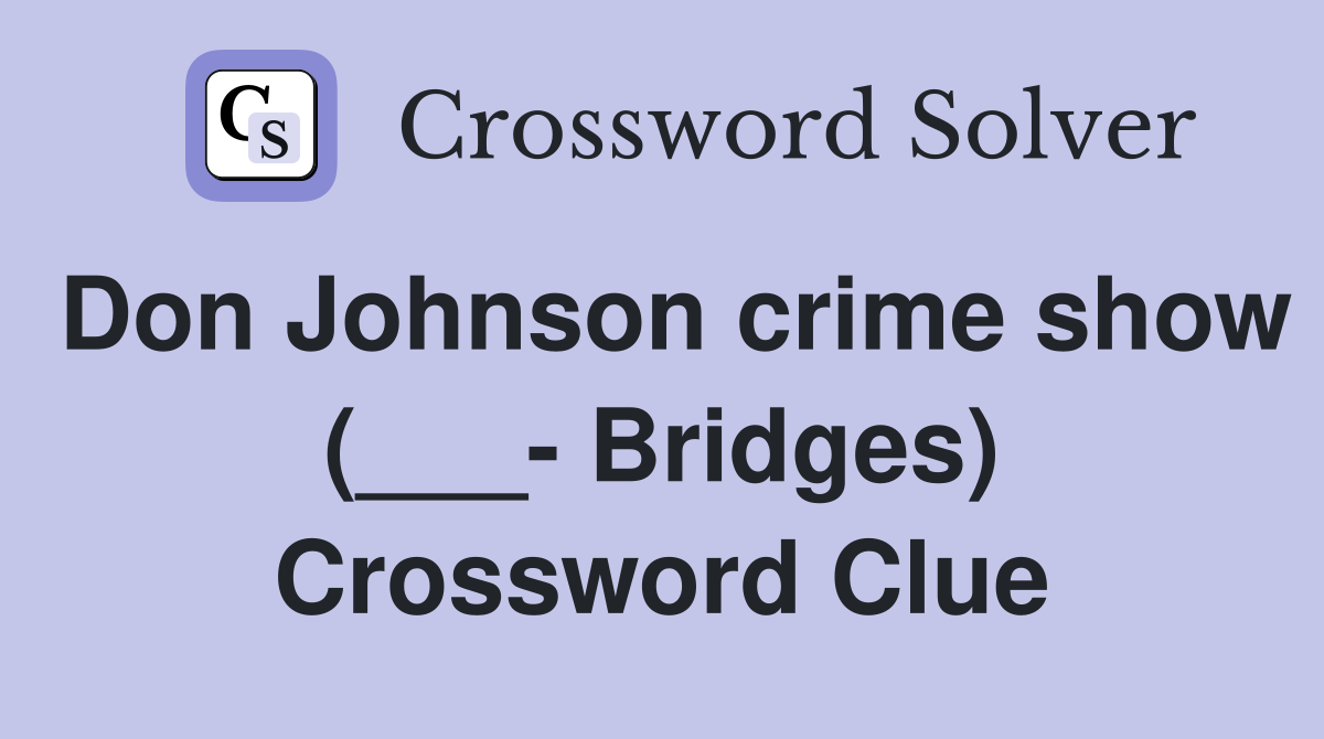 Don Johnson crime show (___- Bridges) Crossword Clue