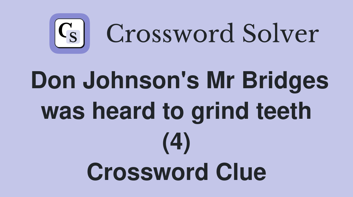 Don Johnson's Mr Bridges was heard to grind teeth (4) Crossword Clue