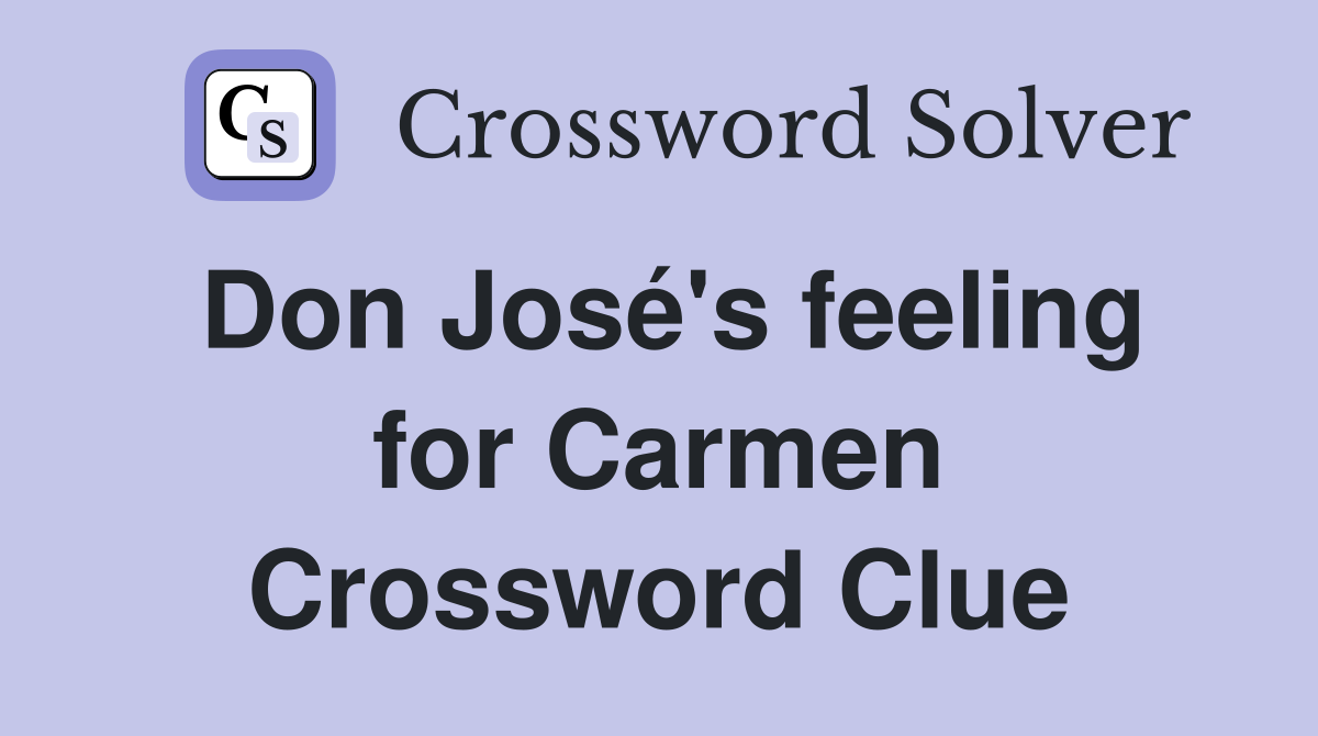 Don José's feeling for Carmen Crossword Clue