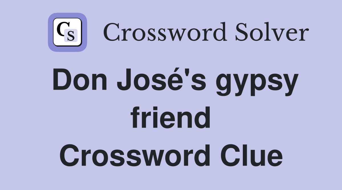 Don José's gypsy friend Crossword Clue