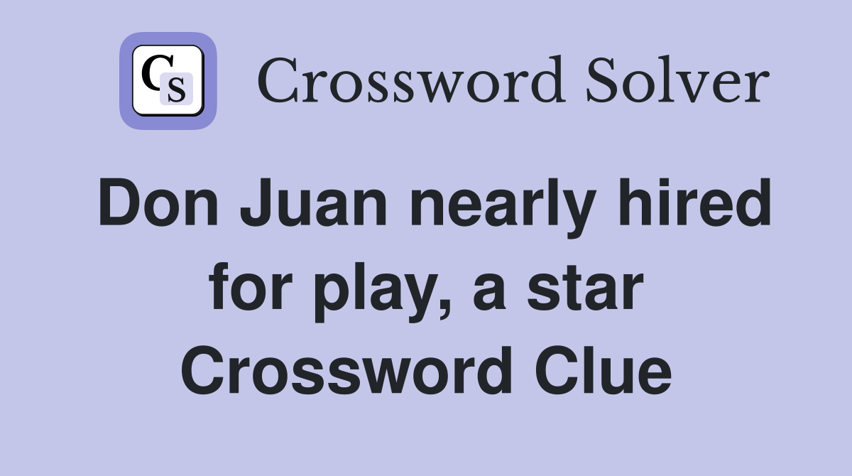 Don Juan nearly hired for play, a star Crossword Clue