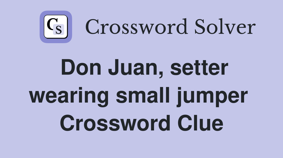 Don Juan, setter wearing small jumper  Crossword Clue