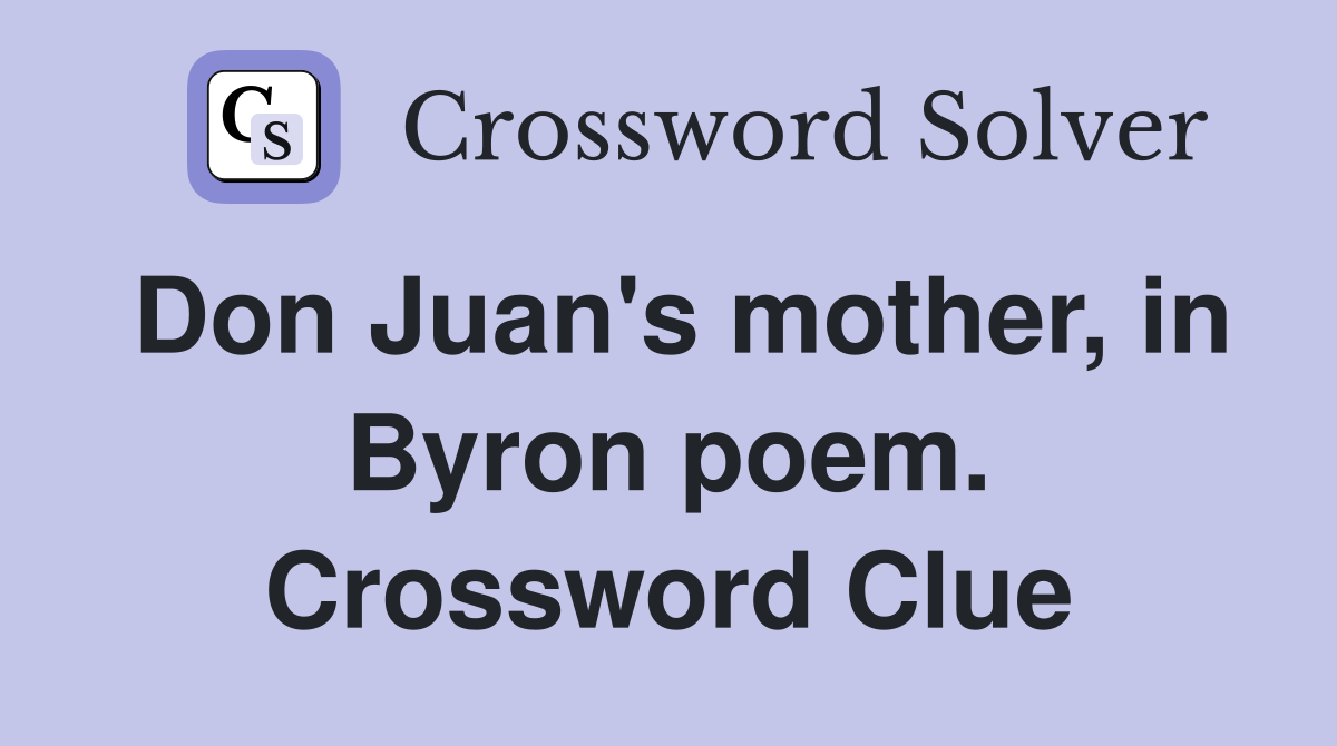 Don Juan's mother, in Byron poem. Crossword Clue