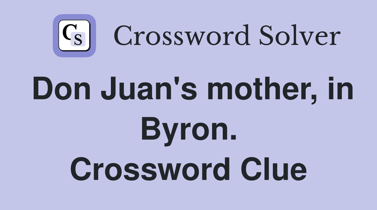 Don Juan's mother, in Byron. Crossword Clue
