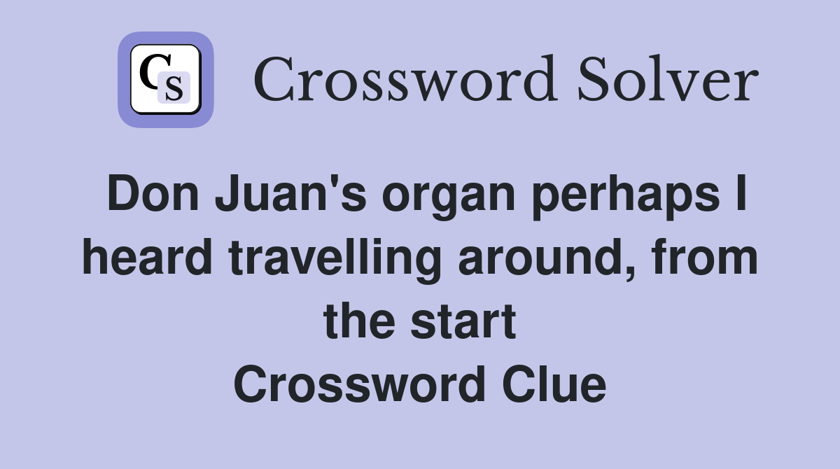 Don Juan's organ perhaps I heard travelling around, from the start Crossword Clue