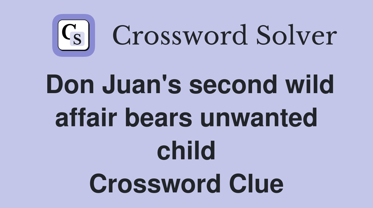 Don Juan's second wild affair bears unwanted child Crossword Clue