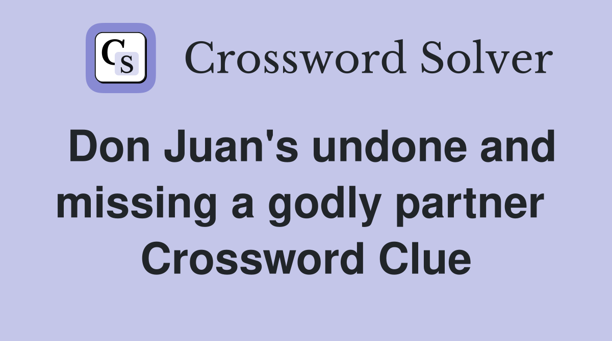 Don Juan's undone and missing a godly partner  Crossword Clue