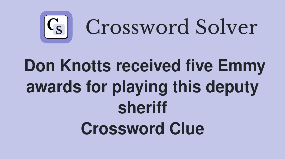 Don Knotts received five Emmy awards for playing this deputy sheriff Crossword Clue