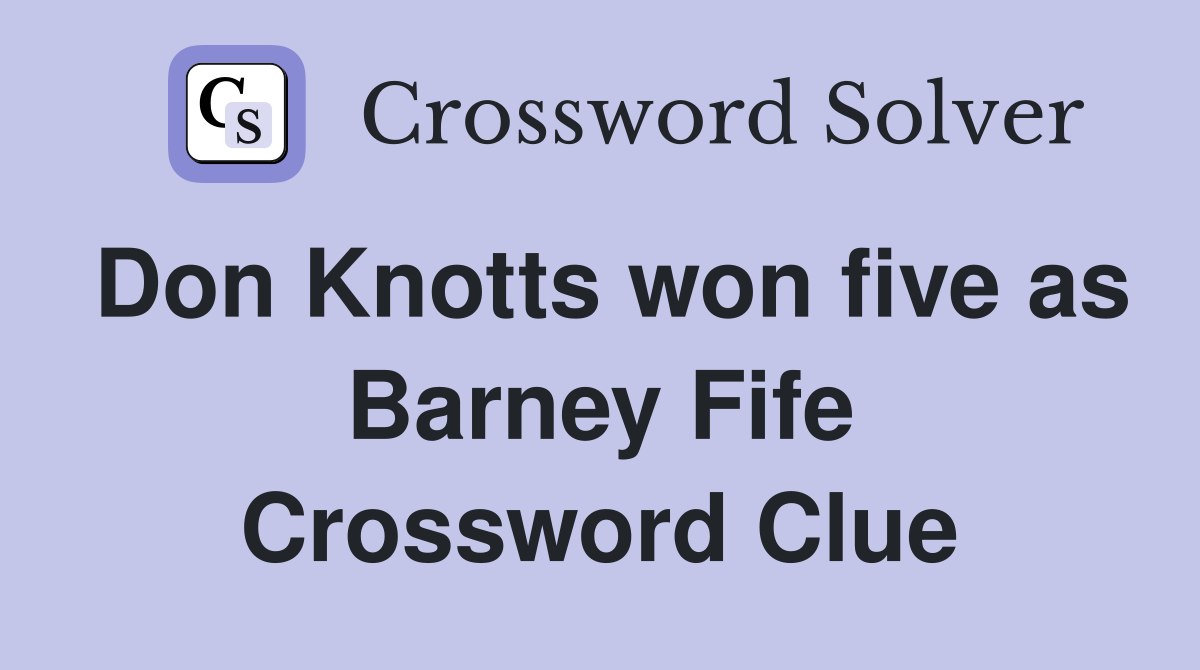 Don Knotts won five as Barney Fife Crossword Clue